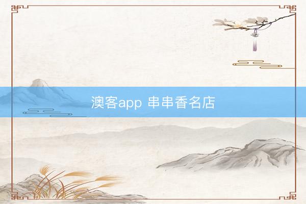 澳客app 串串香名店