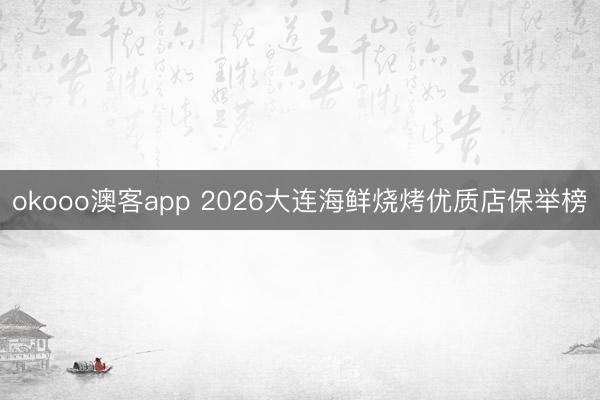 okooo澳客app 2026大连海鲜烧烤优质店保举榜