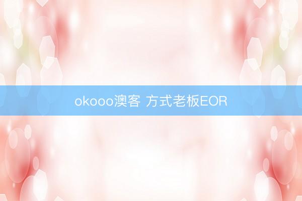 okooo澳客 方式老板EOR