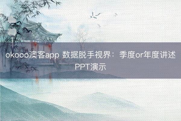 okooo澳客app 数据脱手视界：季度or年度讲述PPT演示