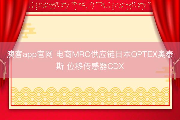 澳客app官网 电商MRO供应链日本OPTEX奥泰斯 位移传感器CDX