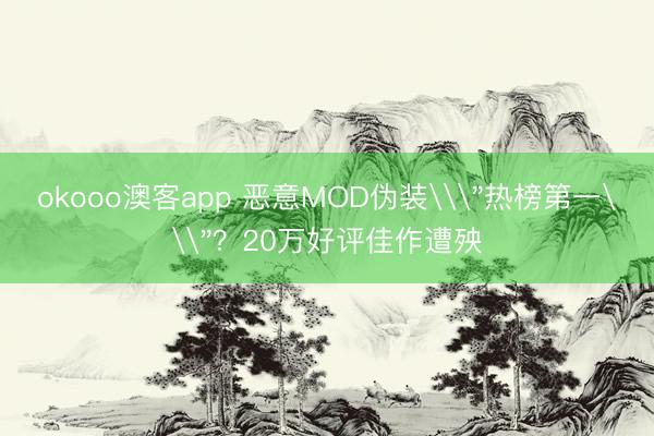 okooo澳客app 恶意MOD伪装\
