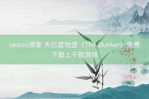 okooo澳客 失忆症地堡(The Bunker)免费下载上千款游戏
