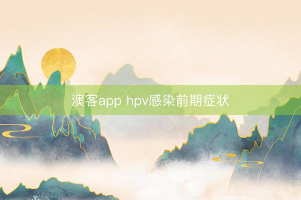 澳客app hpv感染前期症状