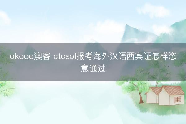 okooo澳客 ctcsol报考海外汉语西宾证怎样恣意通过