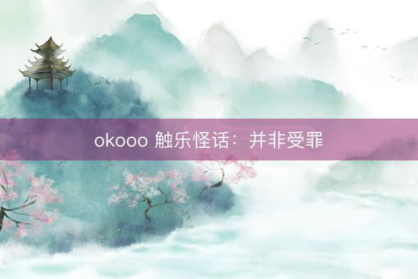 okooo 触乐怪话：并非受罪