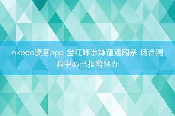 okooo澳客app 全红婵涉嫌遭遇网暴 场合测验中心已报警惩办