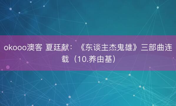 okooo澳客 夏廷献:《东谈主杰鬼雄》三部曲连载(10.养由基)