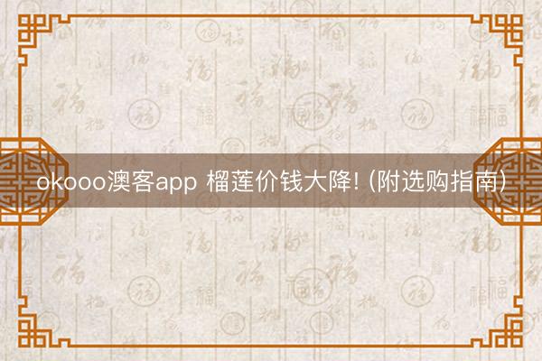 okooo澳客app 榴莲价钱大降! (附选购指南)