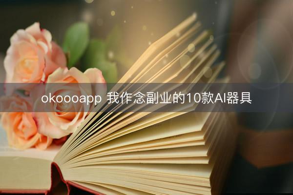 okoooapp 我作念副业的10款AI器具
